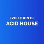Evolution of acid house