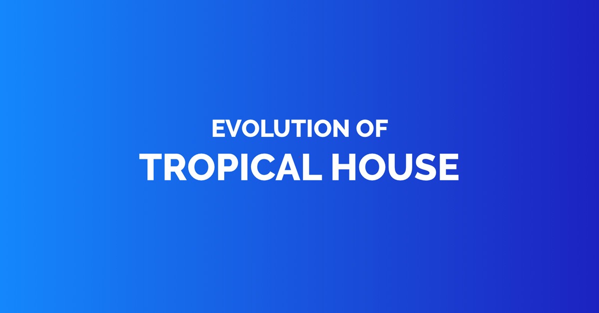 Evolution of tropical house